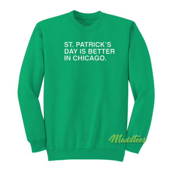 St Patrick's Day is Better In Chicago Sweatshirt