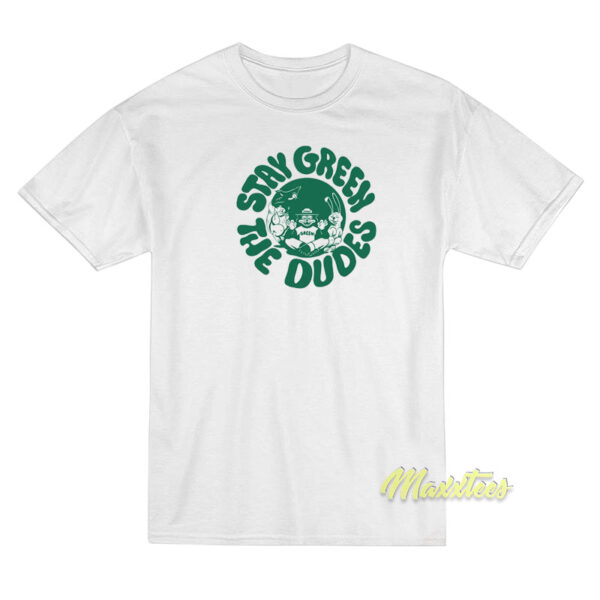 Stay Green The Dudes T-Shirt