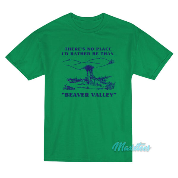 There's No Place I'd Rather Be Than Beaver Valley T-Shirt