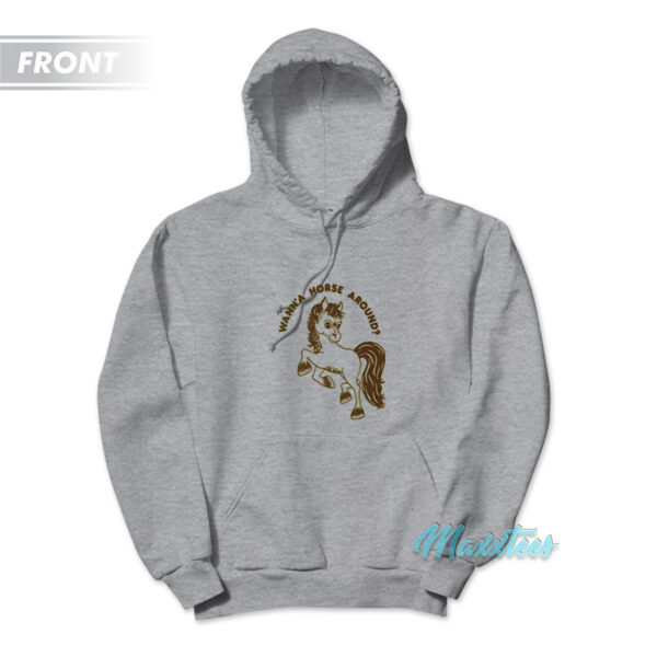 Wann'a Horse Around My Barn Or Yours Hoodie