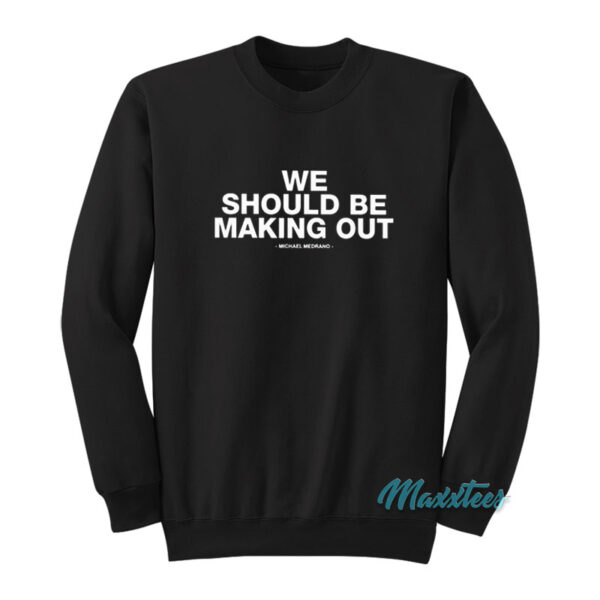 We Should Be Making Out Michael Medrano Sweatshirt