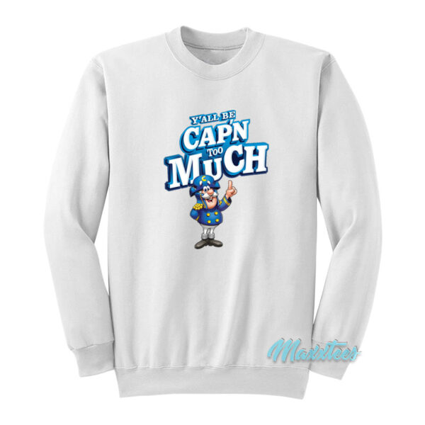 Y'All Be Cap'n Too Much Sweatshirt