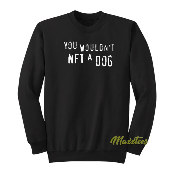 You Wouldn't NFT A Dog Sweatshirt