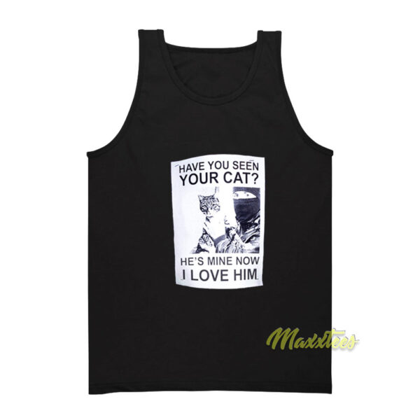 Have You Seen Your Cat He's Mine Now I Love Him Tank Top