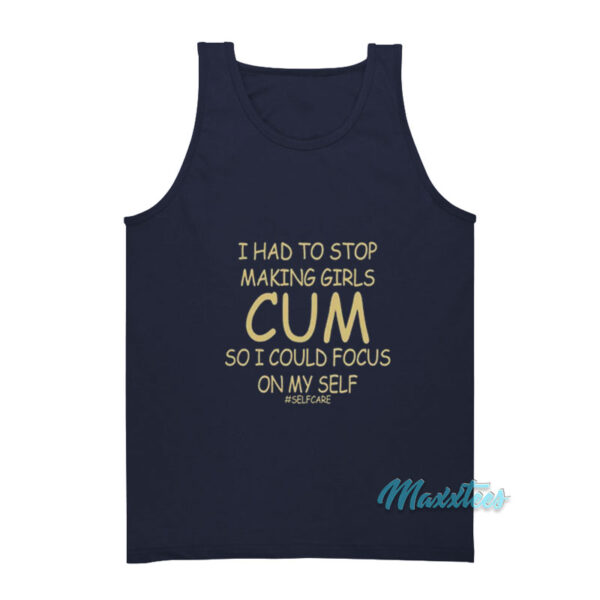 I Had To Stop Making Girls Cum Selfcare Tank Top
