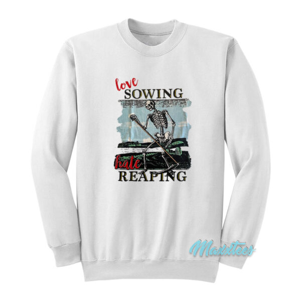 Love Sowing Hate Reaping Skeleton Sweatshirt