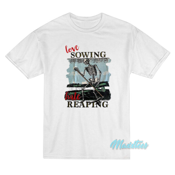 Love Sowing Hate Reaping Skeleton T-Shirt