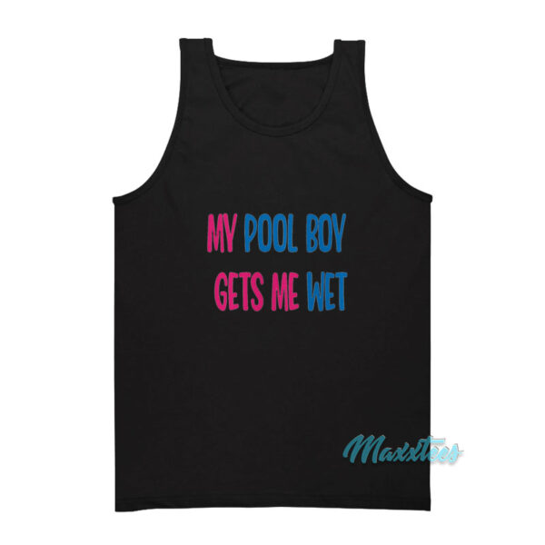 My Pool Boy Gets Me Wet Tank Top