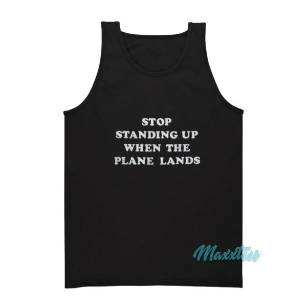 Stop Standing Up When The Plane Lands Tank Top