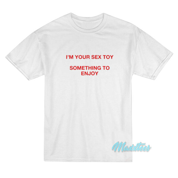 TAAHLIAH I'm Your Sex Toy Something To Enjoy T-Shirt