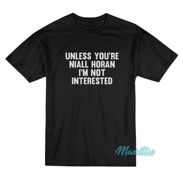 Unless You're Niall Horan I'm Not Interested T-Shirt