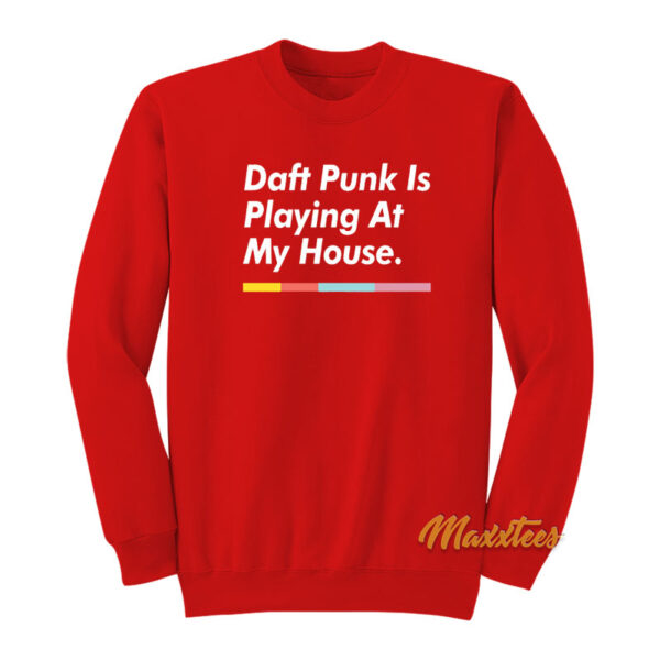 Daft Punk Is Playing At My House Sweatshirt