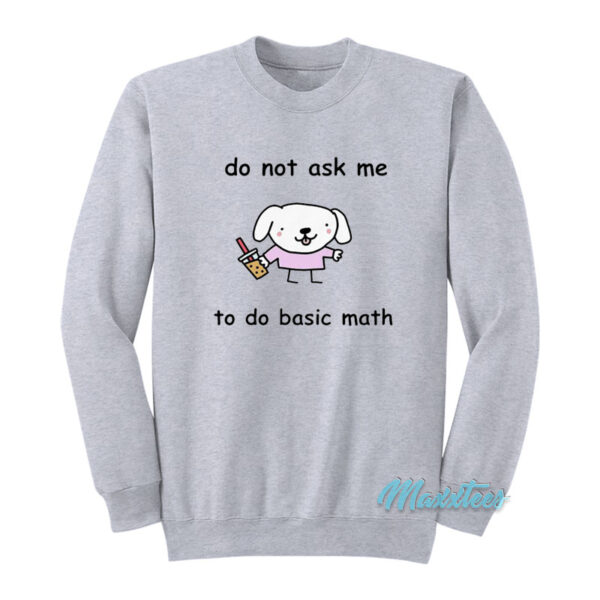 Do Not Ask Me To Basic Math Sweatshirt