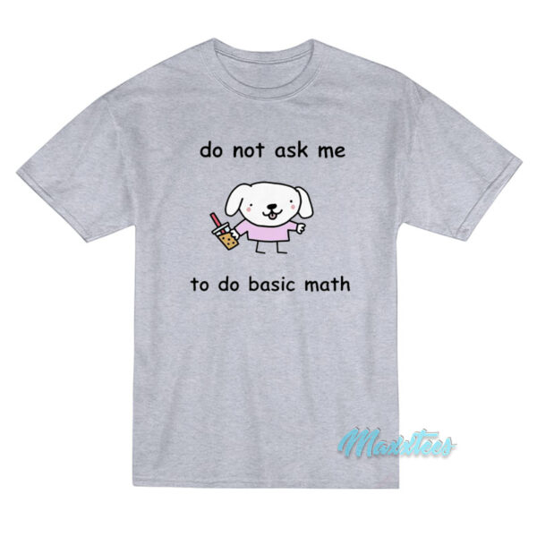 Do Not Ask Me To Basic Math T-Shirt