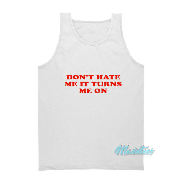 Don't Hate Me It Turn Me On Tank Top