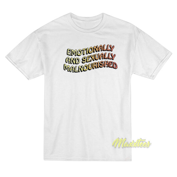 Emotionally and Sexually Malnourished T-Shirt