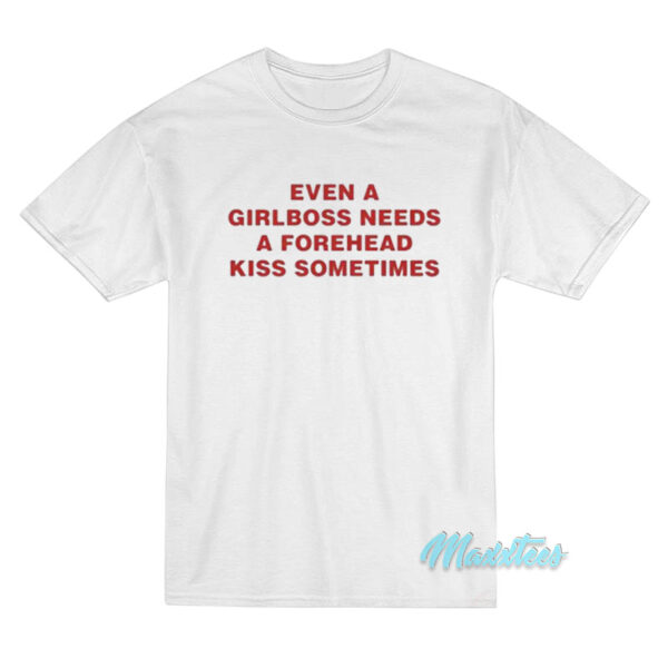 Even A Girlboss Needs A Forehead Kiss T-Shirt