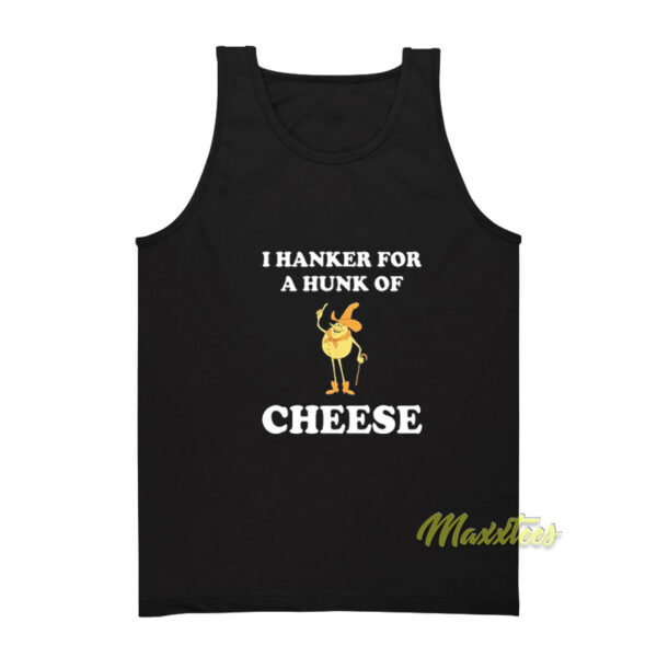 I Hanker For A Hunk Of Cheese Tank Top