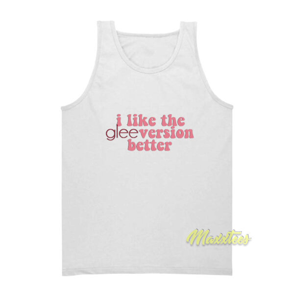 I Like The Glee Version Better Tank Top