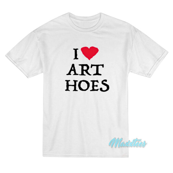 I Love Art Hoes T-Shirt