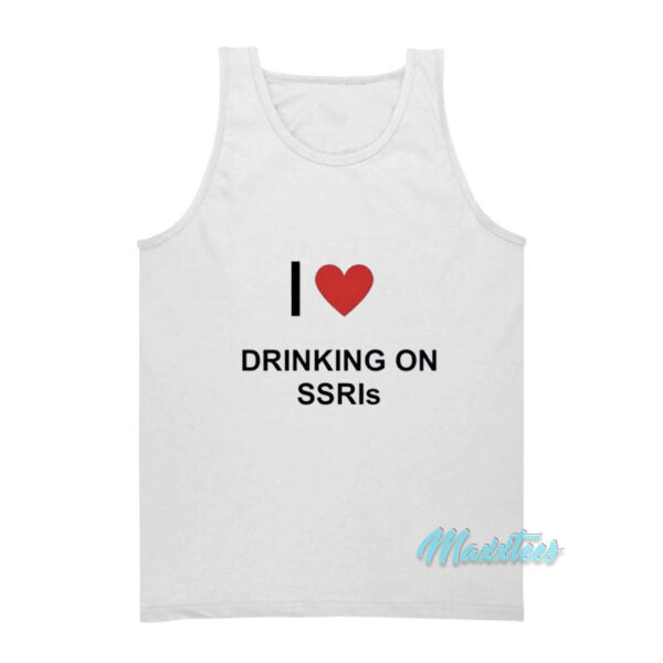 I Love Drinking On SSRIs Tank Top