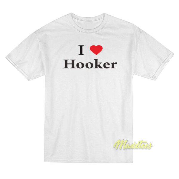 I Love Hooker T-Shirt