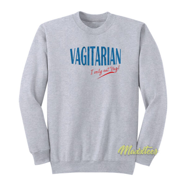 Im A Vagitarian I Only Eat Vag Sweatshirt