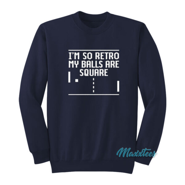 I'm So Retro My Balls Are Square Sweatshirt