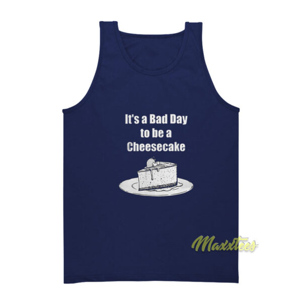 It's A Bad Day To Be A Cheesecake Tank Top