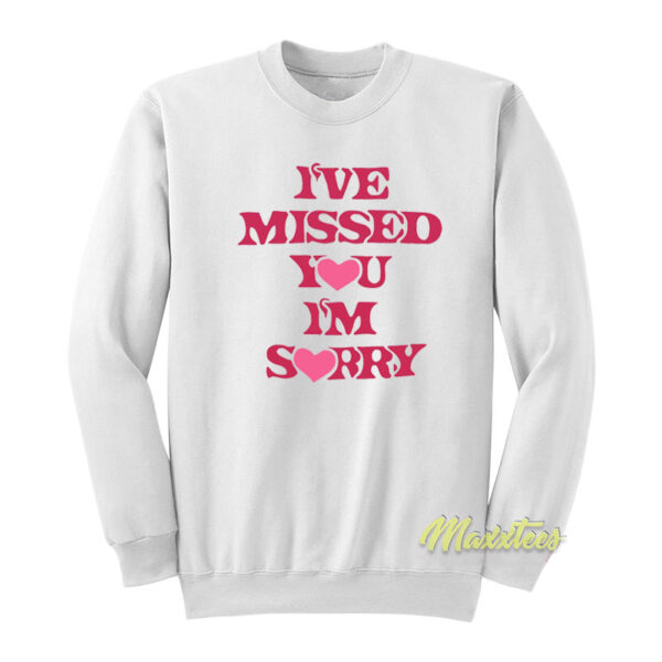 I've Missed You Im Sorry Sweatshirt