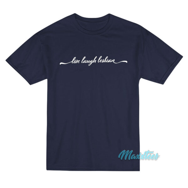 Live Laugh Lesbian T-Shirt