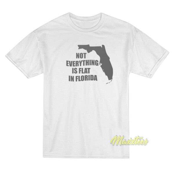 Not Everything Is Flat In Florida T-Shirt