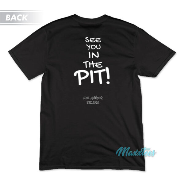 See You In The Pit 100% Authentic T-Shirt