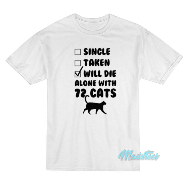 Single Taken Will Die Alone With 72 Cats T-Shirt