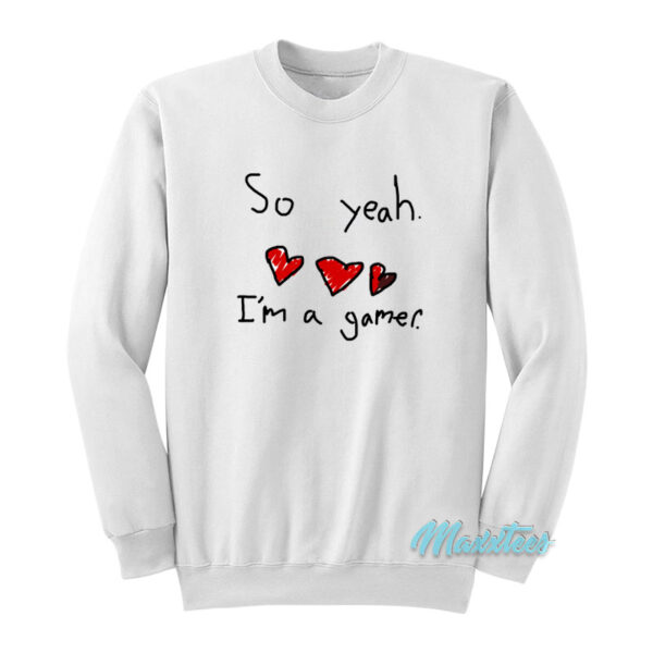 So Yeah I'm A Gamer Sweatshirt