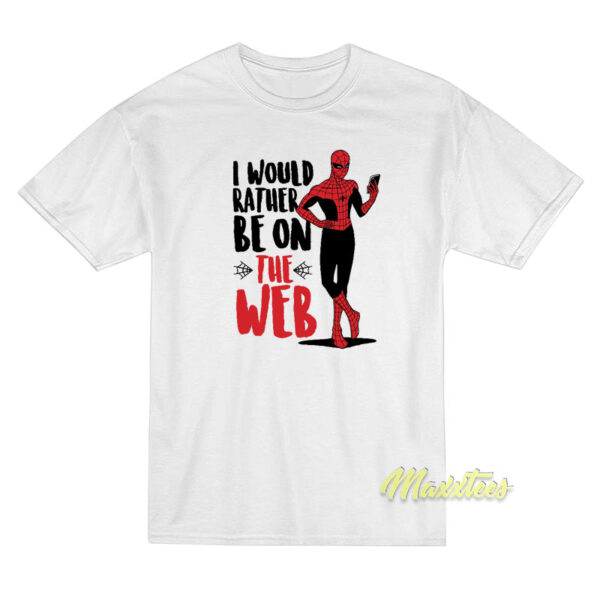 Spider Man I Would Rather Be On The Web T-Shirt