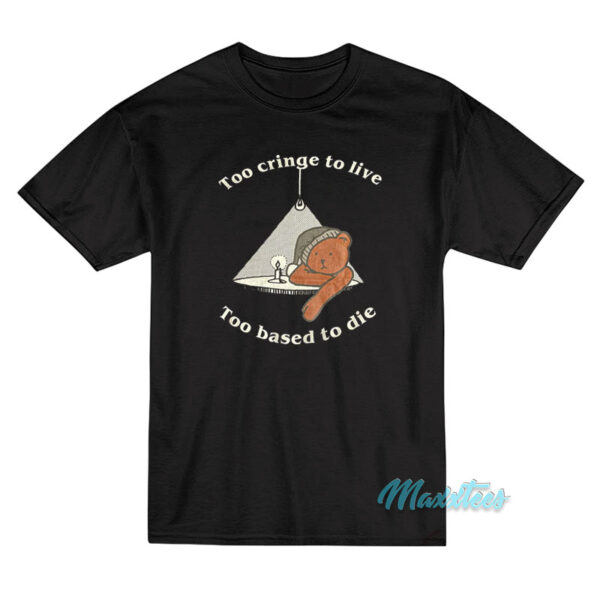 Too Cringe To Live Too Based To Die T-Shirt