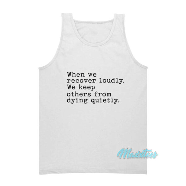 When We Recover Loudly We Keep Others Tank Top