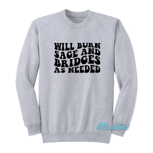 Will Burn Sage And Bridges As Needed Sweatshirt