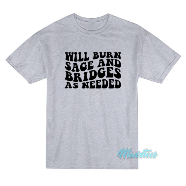 Will Burn Sage And Bridges As Needed T-Shirt