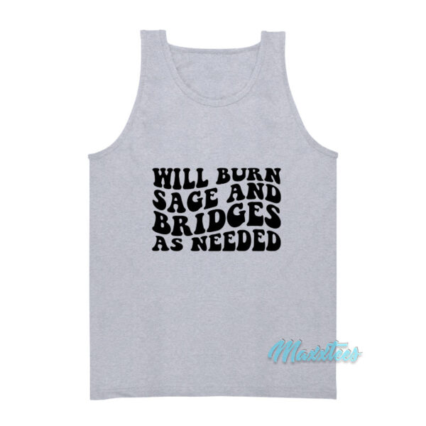 Will Burn Sage And Bridges As Needed Tank Top