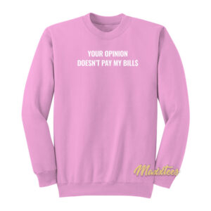 Your Opinion Doesn't Pay My Bills Sweatshirt