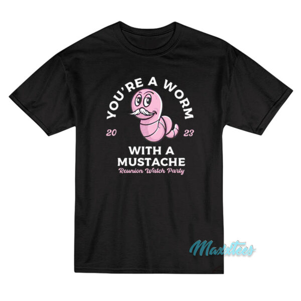 You're A Worm With A Mustache T-Shirt