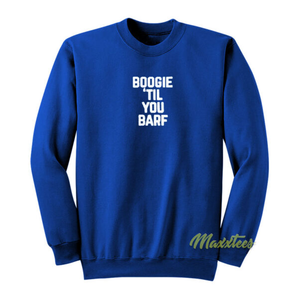 Boogie Til You Barf Sweatshirt