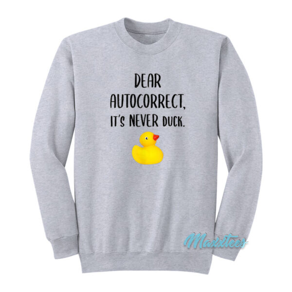 Dear Autocorrect It's Never Duck Sweatshirt