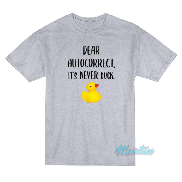 Dear Autocorrect It's Never Duck T-Shirt