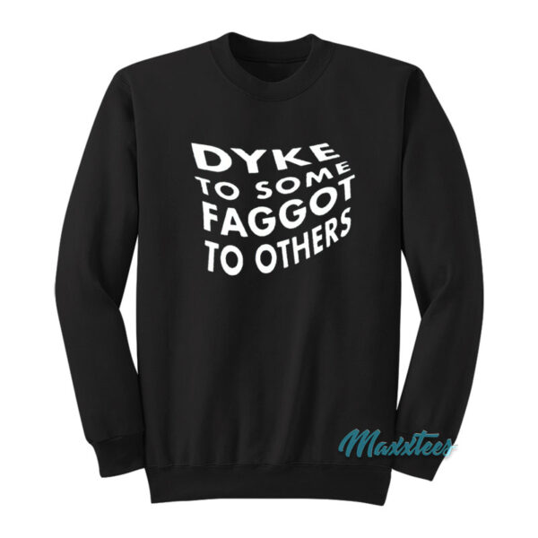 Dyke To Some Faggot To Others Sweatshirt