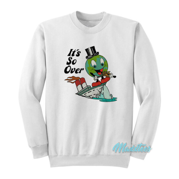 Earth Day It's So Over Sweatshirt