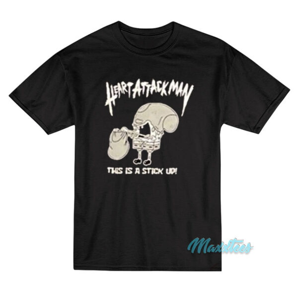 Heart Attack Man This Is A Stick Up T-Shirt