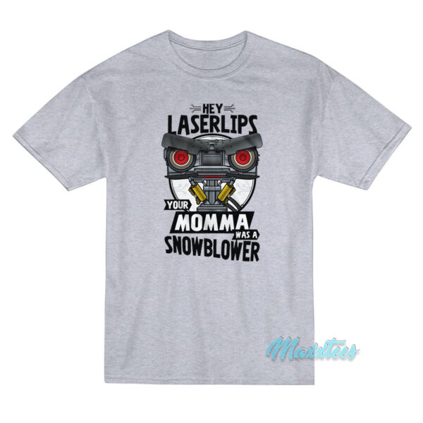Hey Laserlips Your Momma Was A Snowblower T-Shirt